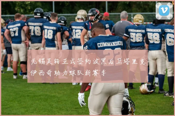 无锡吴钩正式签约波黑后卫塔里克伊西奇助力球队新赛季