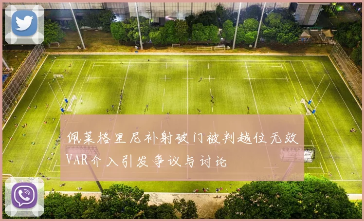 佩莱格里尼补射破门被判越位无效VAR介入引发争议与讨论