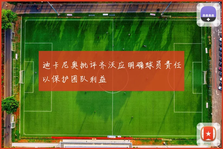 迪卡尼奥批评齐沃应明确球员责任以保护团队利益