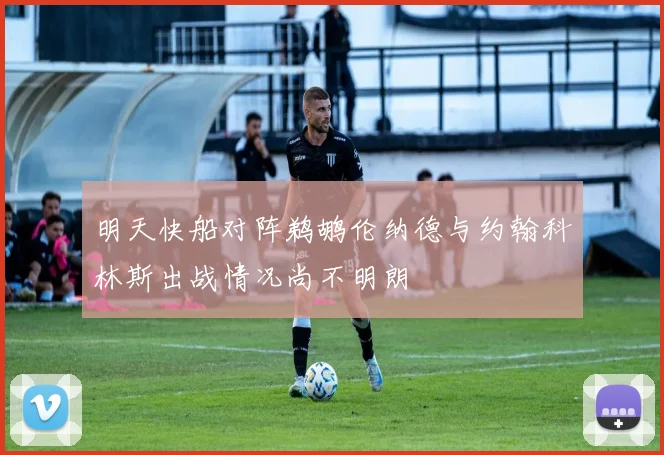 明天快船对阵鹈鹕伦纳德与约翰科林斯出战情况尚不明朗